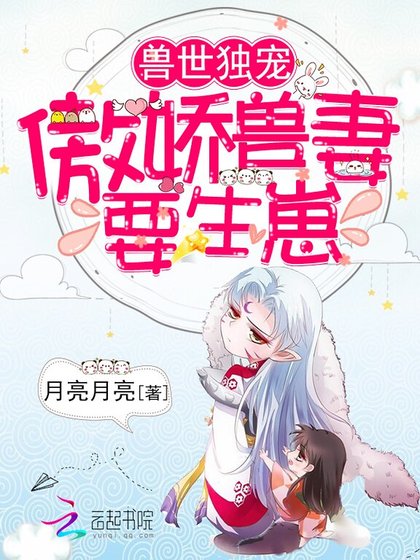 《兽世独宠:傲娇兽妻,要生崽》