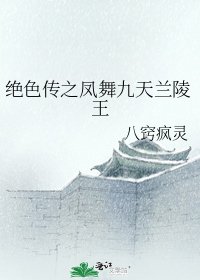 绝色传之凤舞九天兰陵王