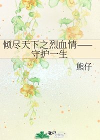 倾尽天下之烈血情——守护一生