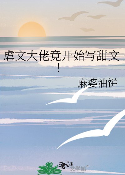 虐文大佬竟开始写甜文!