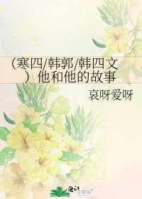 《(寒四/韓郭/韓四文)他和他的故事》