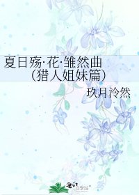 《夏日殤·花·雛然曲 (獵人姐妹篇)》