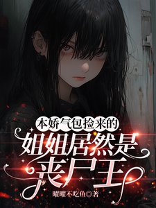本嬌氣包撿來的姐姐居然是喪屍王
