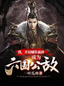 《我,開局輔佐嬴政,成為六國公敵》