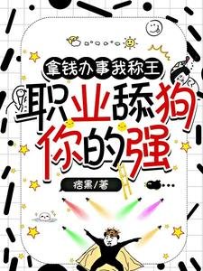 《拿錢辦事我稱王,職業舔狗你的強》