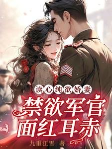 《讀心純欲嬌妻,禁慾軍官面紅耳赤》