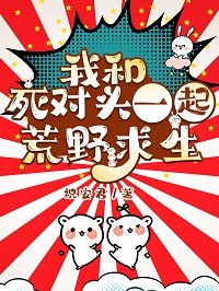 《我和死對頭一起荒野求生》