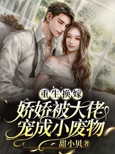 重生换嫁,娇娇被大佬宠成小废物