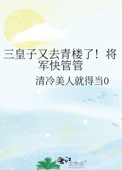 三皇子又去青楼了!将军快管管