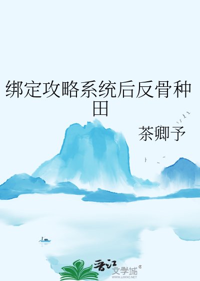 《绑定攻略系统后反骨种田》