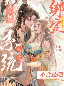 《我一綠茶繫結人夫系統?不合適吧/夫君吸男我吸女,滿城男女打光棍》