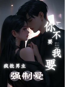 《疯批男主强制癌,你不要我要!》