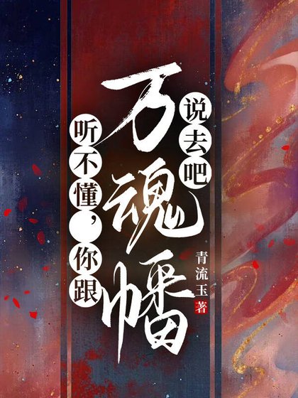 听不懂,你跟万魂幡说去吧