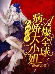 《战神归来,病娇大小 姐A爆全球》