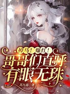 《掉馬!爆紅!哥哥們直呼有眼無珠/求原諒?別沾邊!重生送渣哥上天》