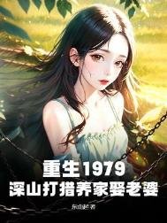 《重生1979:深山打獵養家娶老婆》