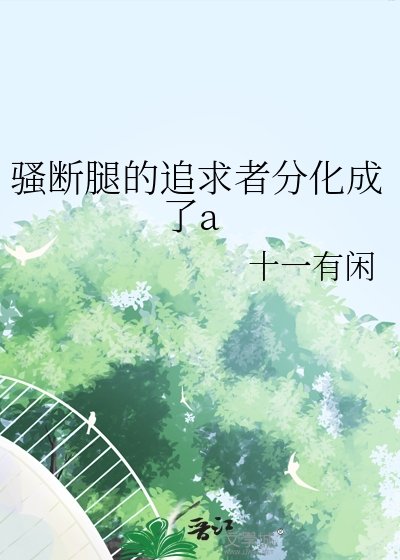 《騷斷腿的追求者分化成了a》