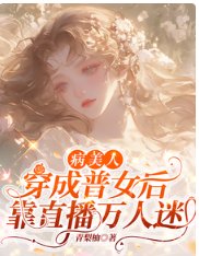 病美人穿成普女后,靠直播万人迷