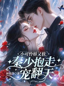 小可怜娇又软,秦少抱走宠翻天