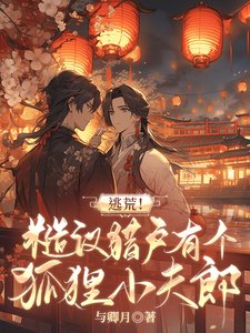 《逃荒!糙漢獵戶有個狐狸小夫郎》