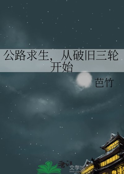 公路求生,从破旧三轮开始