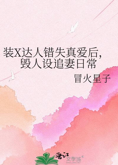 裝X達人錯失真愛後,毀人設追妻日常