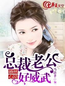 《婚然心动:总裁老公好威武》